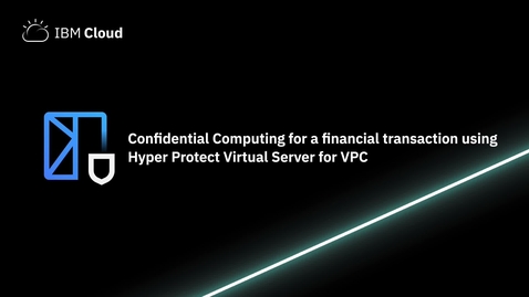 Thumbnail for Confidential Computing for a financial transaction using Hyper Protect Virtual Server for VPC