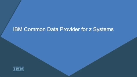 Thumbnail for IBM Z Common Data Provider Overview