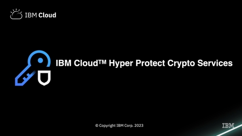 Thumbnail for entry Getting started with IBM Cloud Hyper Protect Crypto Services