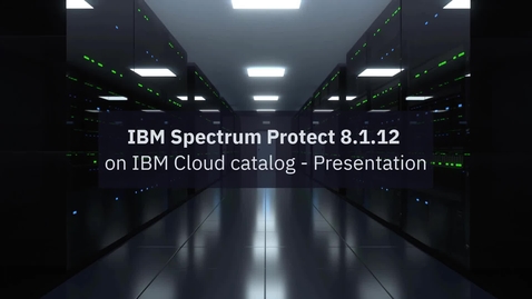 Thumbnail for entry IBM Spectrum Protect 8.1.12 on IBM Cloud catalog - Presentation