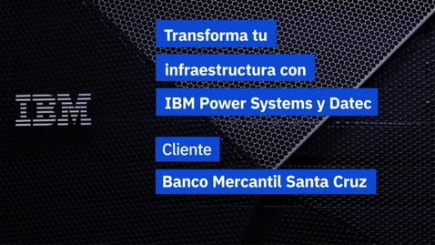 Thumbnail for entry Banco Mercantil, junto a IBM Power e IBM Storage, logra soportar la alta demanda de su nuevo core bancario