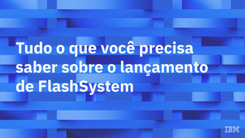 Thumbnail for Tudo o que você precisa saber sobre o lançamento de FlashSystem