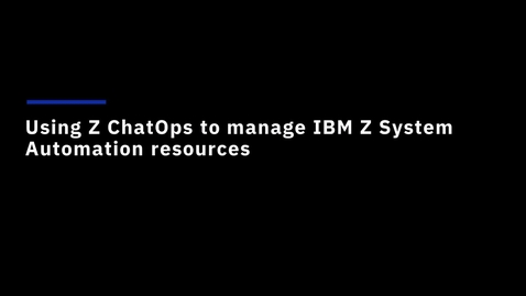 Thumbnail for entry Using Z ChatOps to manage IBM Z System Automation resources