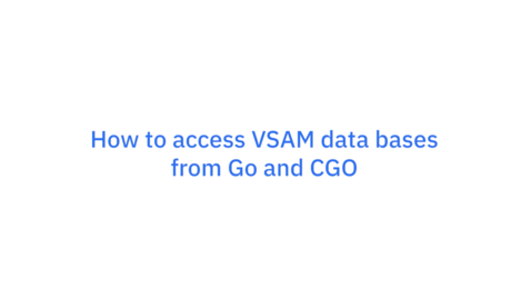 Thumbnail for entry Go on z/OS: How to access VSAM data bases from Go and CGO