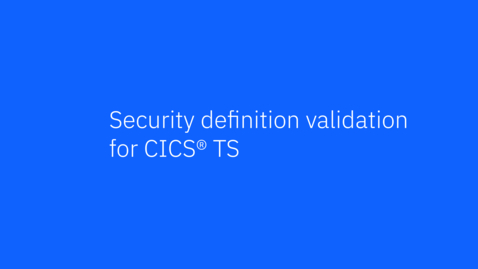 Thumbnail for Security definition validation for CICS TS