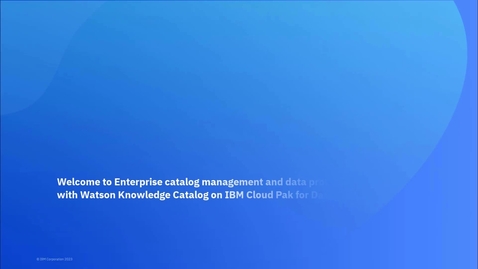 Thumbnail for entry Welcome to Enterprise catalog management and data protection with Watson Knowledge Catalog on IBM Cloud Pak for Data (V4.6)