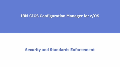Thumbnail for entry CICS Configuration Manager: Security and Standards Enforcement