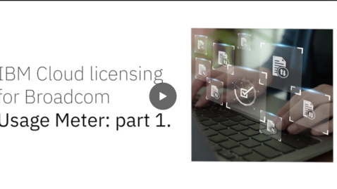 Thumbnail for IBM Cloud Licencing for Broadcom Usage Meter - Tutorial 1