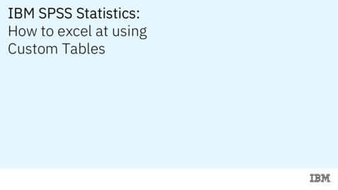 Thumbnail for How to excel at using Custom Tables in IBM SPSS Statistics