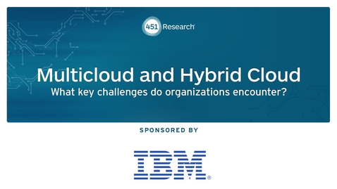 Thumbnail for entry 451 Research: Multicloud and Hybrid Cloud:  What key challenges do organizations encounter?
