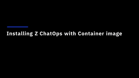 Thumbnail for entry Installing IBM Z ChatOps with Container image