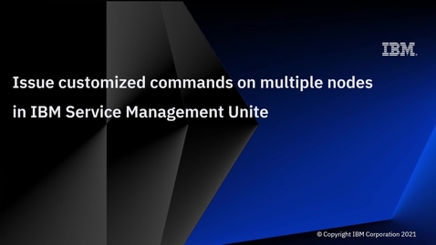 Thumbnail for entry Issue customized commands on multiple nodes in IBM Service Management Unite