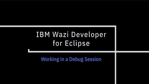 Thumbnail for entry IBM Wazi Developer for Eclipse; Working in a Debug Session