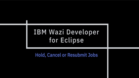 Thumbnail for entry IBM Wazi Developer for Eclipse; Hold, Cancel or Resubmit Jobs