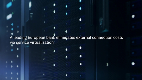 Thumbnail for entry A leading European bank eliminates external connection costs via service virtualization