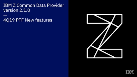 Thumbnail for entry IBM Z Common Data Provider version 2.1.0 4Q19 PTF new features overview