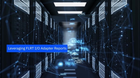 Thumbnail for entry Leveraging FLRT I/O Adapter Reports