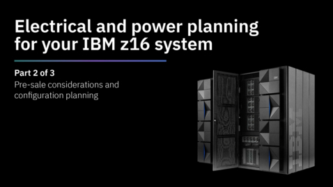 Thumbnail for entry IBM z16 installation &amp; power planning- Pre-sale considerations (Part 2 of 3)
