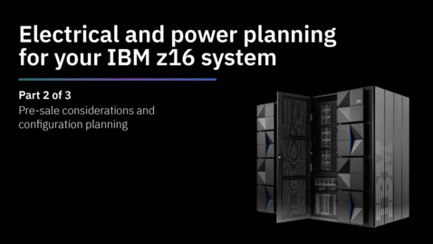 Thumbnail for IBM z16 installation &amp; power planning- Pre-sale considerations (Part 2 of 3)