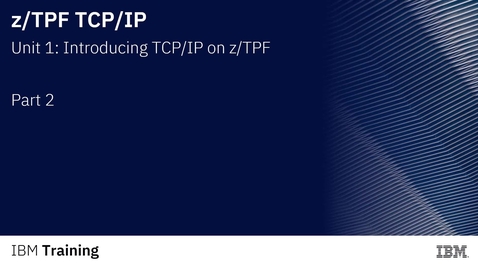 Thumbnail for Introducing TCP/IP on z/TPF - TCPIP Unit 1 Part 2