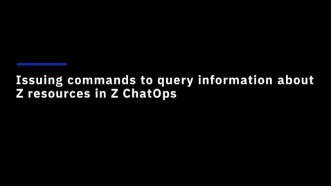 Thumbnail for Issuing commands to query information about Z resources in Z ChatOps