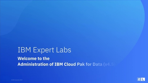 Thumbnail for entry Welcome to the Administration of IBM Cloud Pak for Data (v4.5) course
