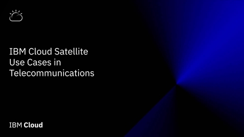 Thumbnail for Use cases with IBM Cloud Satellite and 5G telecommunications