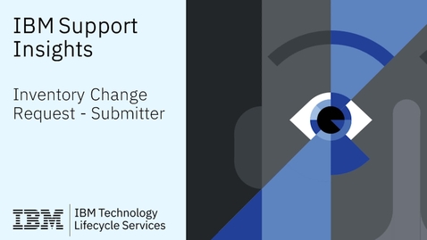 Thumbnail for IBM Support Insights: Inventory Change Request - Submitter