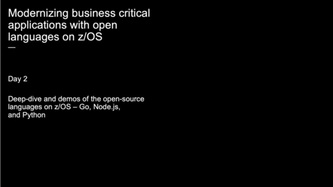 Thumbnail for entry Event: Modernizing business critical applications with open languages on z/OS (Day 2)