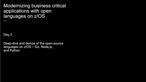 Thumbnail for Event: Modernizing business critical applications with open languages on z/OS (Day 2)