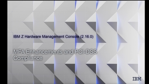 Thumbnail for entry IBM Z Hardware Management Console – PCI-DSS Compliance &amp; MFA Enhancements