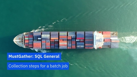 Thumbnail for entry MustGather: SQL General  — Collection steps for a batch job