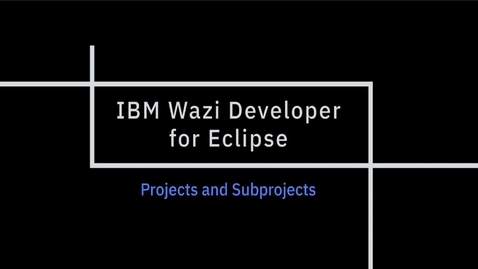 Thumbnail for entry IBM Wazi Developer for Eclipse; Projects and Subprojects