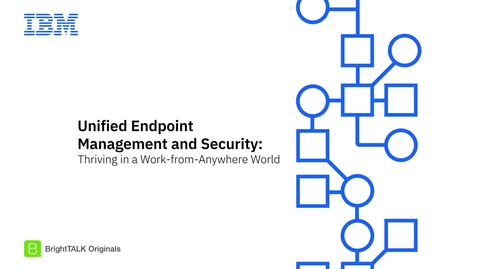 Thumbnail for entry Unified Endpoint Management and Security: Thriving in a Work-from-Anywhere World