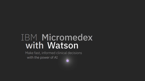 Thumbnail for entry IBM Micromedex with Watson: Make fast, informed clinical decisions with the power of AI