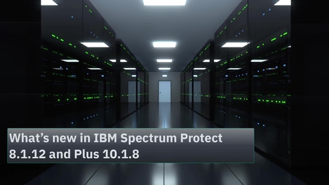 Thumbnail for entry What's new in IBM Spectrum Protect 8.1.12 and Plus 10.1.8