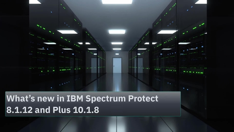 Thumbnail for What's new in IBM Spectrum Protect 8.1.12 and Plus 10.1.8