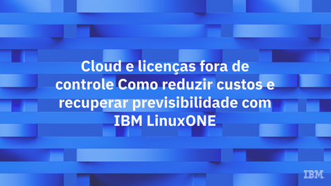 Thumbnail for Cloud e licenças fora de controle Como reduzir custos e recuperar previsibilidade com IBM LinuxONE