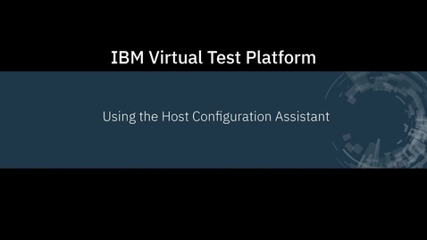 Thumbnail for entry IBM Virtual Test Platform; Using the Host Configuration Assistant