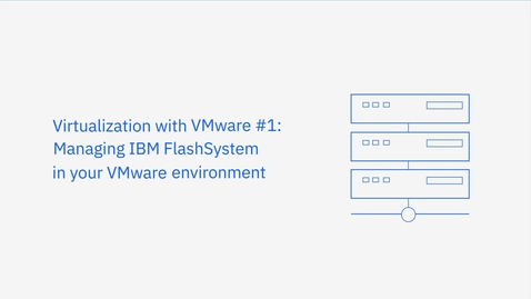 Thumbnail for Managing IBM FlashSystem in your VMware environment