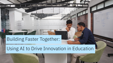 Thumbnail for Building Faster Together: Using AI to Drive Innovation in Education