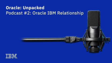 Thumbnail for entry Oracle: Unpacked, Podcast #2: Oracle IBM Relationship