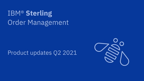 Thumbnail for entry Product updates Q2 2021 - IBM Sterling Order Management