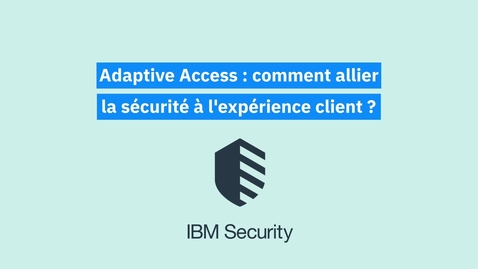 Thumbnail for entry Adaptative Access : Comment allier la sécurité à l'expérience client ?