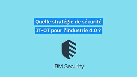 Thumbnail for entry Quelle stratégie de sécurité IT-OT pour l'industrie 4.0 ?