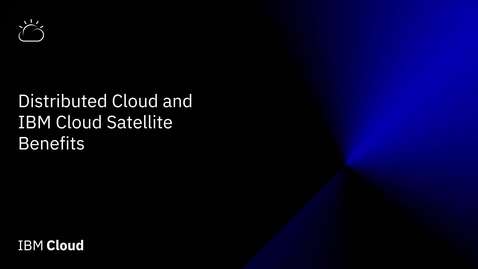 Thumbnail for Benefits of Distributed Cloud and IBM Cloud Satellite