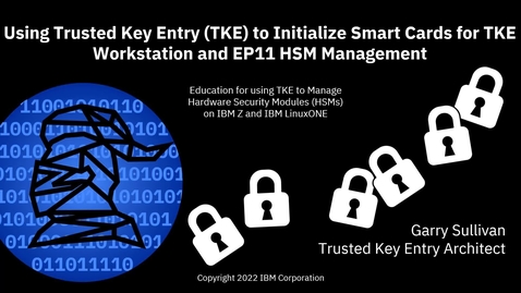 Thumbnail for entry Using Trusted Key Entry (TKE) to Initialize Smart Cards for TKE Workstation and EP11 Hardware Security Module (HSM) Management