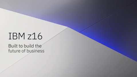 Thumbnail for IBM z16: Built to build the future of business