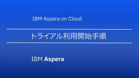 Thumbnail for IBM Aspera on Cloud トライアル利用開始の手順解説
