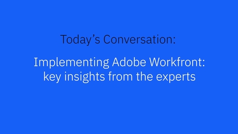 Thumbnail for entry Implementing Adobe Workfront: Key insights from the experts